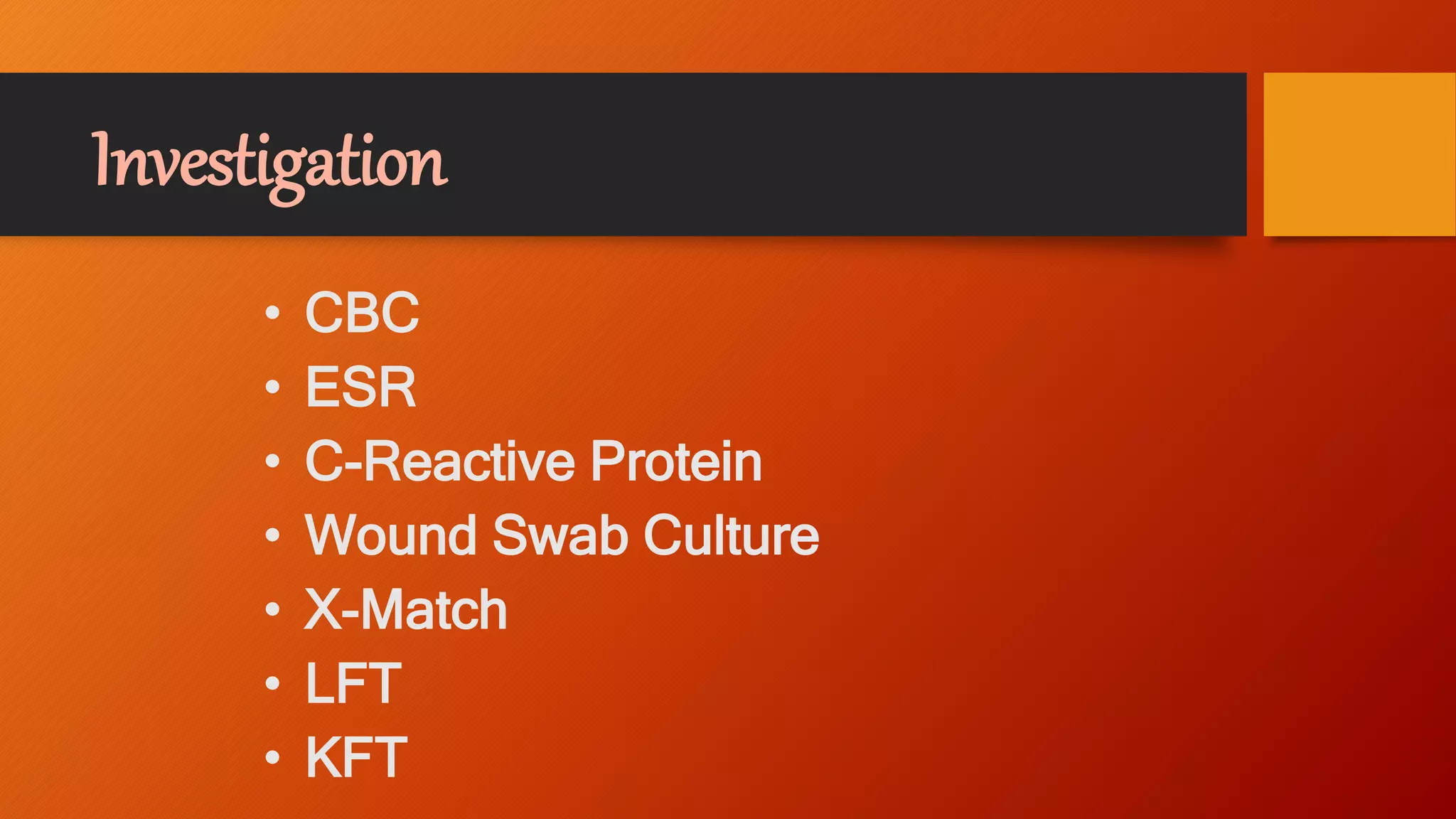 Investigation
• CBC
• ESR
• C-Reactive Protein
• Wound Swab Culture
• X-Match
• LFT
• KFT
 