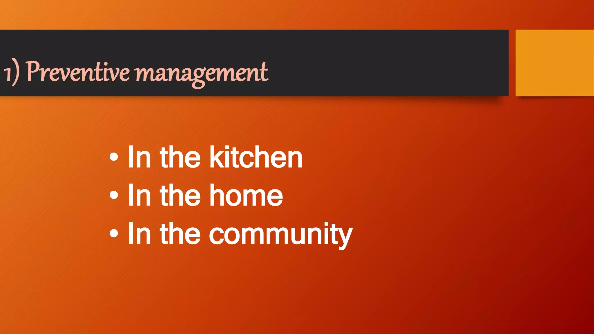 1) Preventive management
• In the kitchen
• In the home
• In the community
 