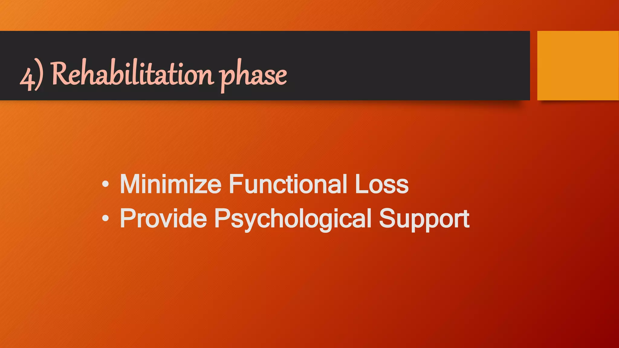 4) Rehabilitation phase
• Minimize Functional Loss
• Provide Psychological Support
 