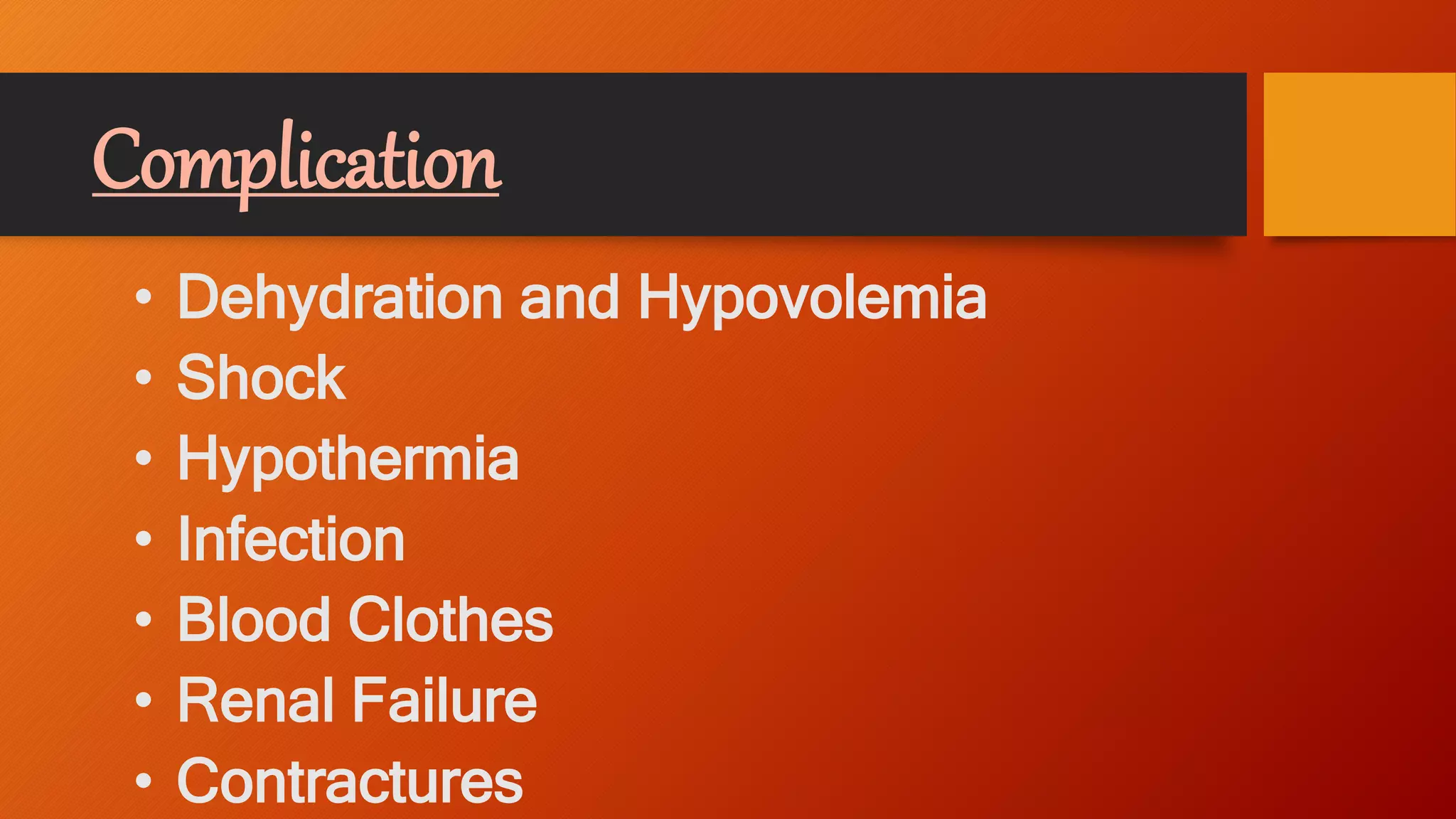 Complication
• Dehydration and Hypovolemia
• Shock
• Hypothermia
• Infection
• Blood Clothes
• Renal Failure
• Contractures
 