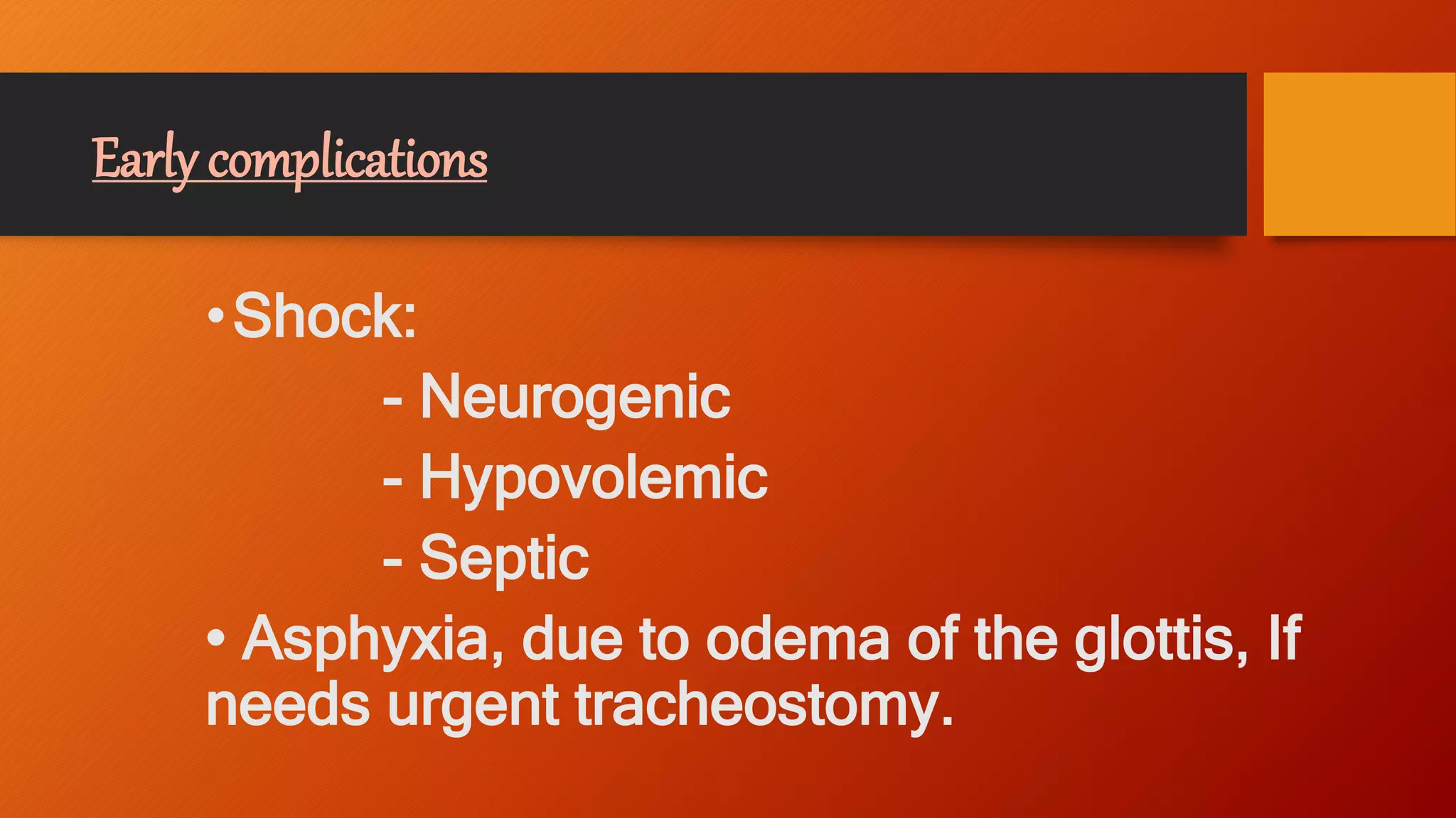 Early complications
•Shock:
- Neurogenic
- Hypovolemic
- Septic
• Asphyxia, due to odema of the glottis, If
needs urgent tracheostomy.
 