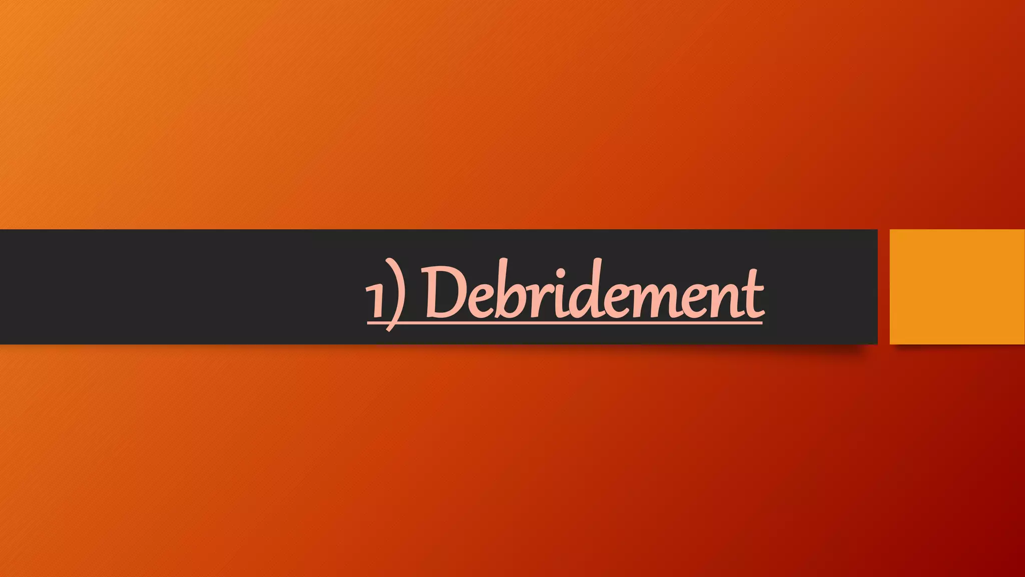 1) Debridement
 