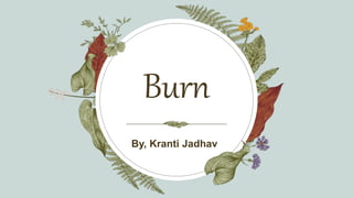 Burn
By, Kranti Jadhav ​
 