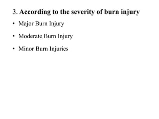 3. According to the severity of burn injury
• Major Burn Injury
• Moderate Burn Injury
• Minor Burn Injuries
 