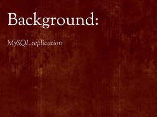 Background:
MySQL replication
 
