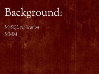 Background:
MySQL replication
MMM
 