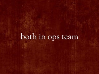 both in ops team
 