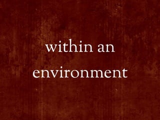within an
environment
 