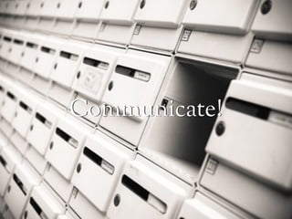 Communicate!
 