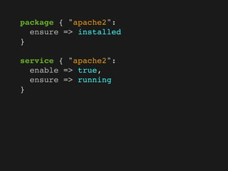package { "apache2":
  ensure => installed
}

service { "apache2":
  enable => true,
  ensure => running
}
 