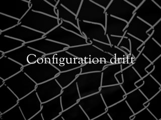 Con!guration drift
 