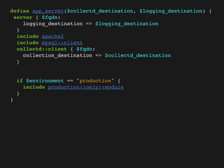 define app_server($collectd_destination, $logging_destination) {
 server { $fqdn:
    logging_destination => $logging_destination
  }
  include apache2
  include mysql::client
  collectd::client { $fqdn:
    collection_destination => $collectd_destination
  }


    if $environment == "production" {
      include production::only::module
    }
}
 