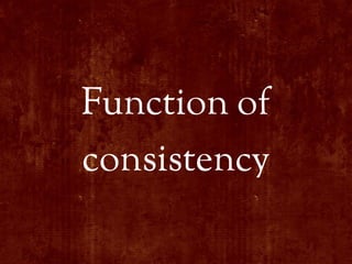 Function of
consistency
 