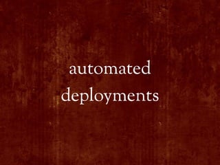 automated
deployments
 