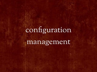 con!guration
management
 