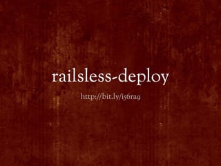 railsless-deploy
   http://bit.ly/i56ra9
 