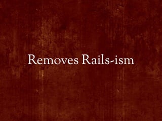 Removes Rails-ism
 