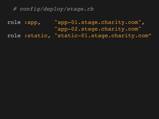 # config/deploy/stage.rb

role :app,    "app-01.stage.charity.com",
              "app-02.stage.charity.com"
role :static, "static-01.stage.charity.com”
 