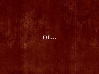 or...
 