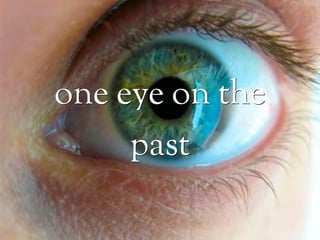 one eye on the
     past
 