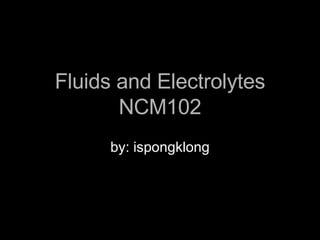 Fluids and Electrolytes NCM102 by: ispongklong 