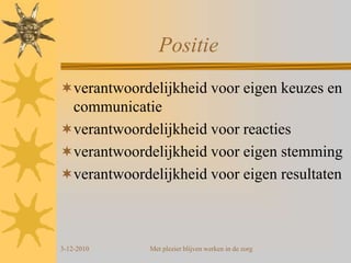 Blijf je het (voortdurend?) aan de orde stellen03-12-2010Met plezier blijven werken in de zorgSMART doelenSpecifiekMeetbaarAcceptabel/gedeeld met omgeving?Realistisch/realiseerbaarTijd