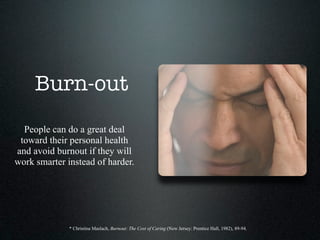 Burn-out
  People can do a great deal
 toward their personal health
and avoid burnout if they will
work smarter instead of...