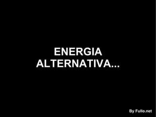 ENERGIA ALTERNATIVA... By Fullo.net 