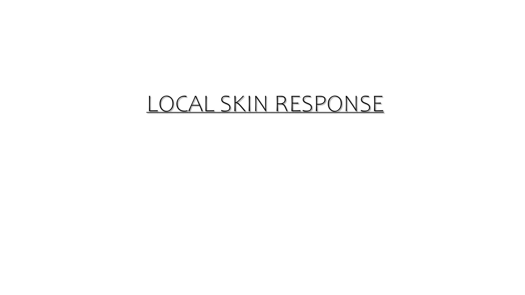 LOCAL SKIN RESPONSE
 