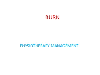 BURN
PHYSIOTHERAPY MANAGEMENT
 