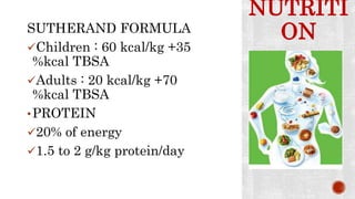 NUTRITI
ONSUTHERAND FORMULA
Children : 60 kcal/kg +35
%kcal TBSA
Adults : 20 kcal/kg +70
%kcal TBSA
•PROTEIN
20% of energy
1.5 to 2 g/kg protein/day
 