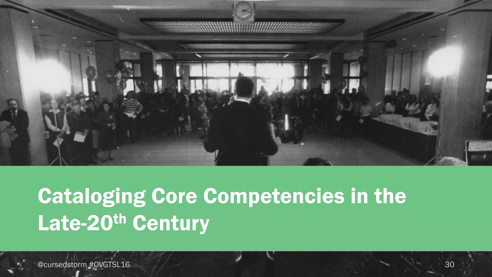 @cursedstorm #OVGTSL16 30
Cataloging Core Competencies in the
Late-20th Century
 