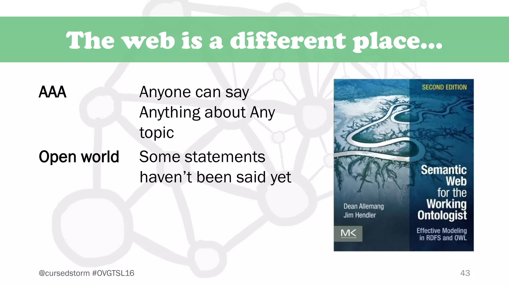 43@cursedstorm #OVGTSL16
The web is a different place…
AAA Anyone can say
Anything about Any
topic
Open world Some statements
haven’t been said yet
 