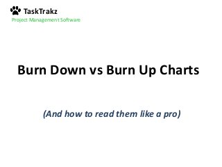 TaskTrakz
Project Management Software
Burn Down vs Burn Up Charts
(And how to read them like a pro)
 