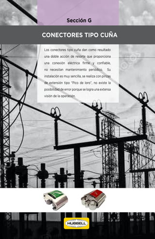 www.burndy.com
Los conectores tipo cuña dan como resultado
una doble acción de resorte que proporciona
una conexión eléctrica firme y confiable,
no necesitan mantenimiento periódico. Su
instalación es muy sencilla, se realiza con pinzas
de extensión tipo “Pico de loro”, no existe la
posibilidad de error porque se logra una extensa
visión de la operación.
Sección G
CONECTORES TIPO CUÑA
 