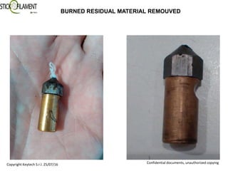 BURNED RESIDUAL MATERIAL REMOUVED
Copyright Keytech S.r.l. 25/07/16 Confidential documents, unauthorized copying
 