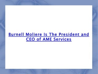 Burnell Moliere Is The President and
        CEO of AME Services
 