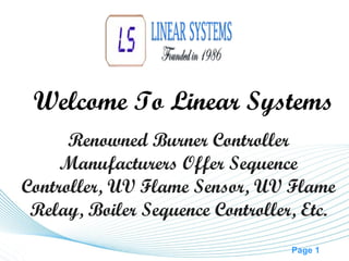 Page 1
Renowned Burner Controller
Manufacturers Offer Sequence
Controller, UV Flame Sensor, UV Flame
Relay, Boiler Sequence Controller, Etc.
Welcome To Linear Systems
 