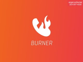 BURNER
angel.co/burner
323-597-4035
 