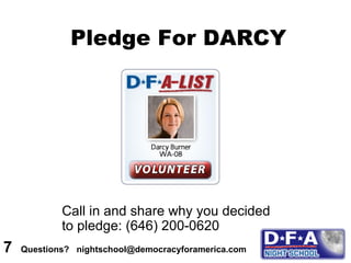 Pledge For DARCY Call in and share why you decided to pledge: (646) 200-0620 7  Questions?  nightschool@democracyforamerica.com  
