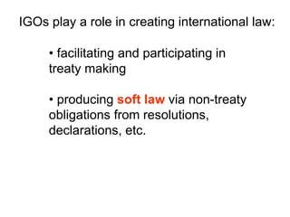 • facilitating and participating in
treaty making
• producing soft law via non-treaty
obligations from resolutions,
declar...