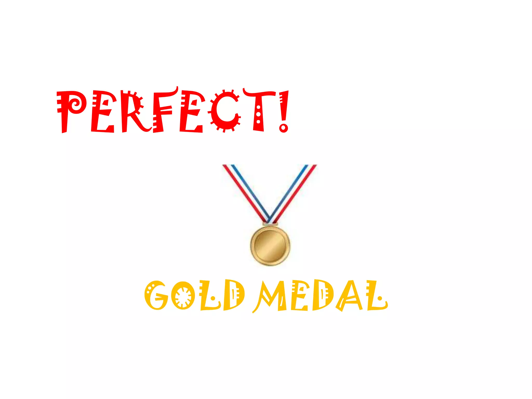 PERFECT!


  GOLD MEDAL
 