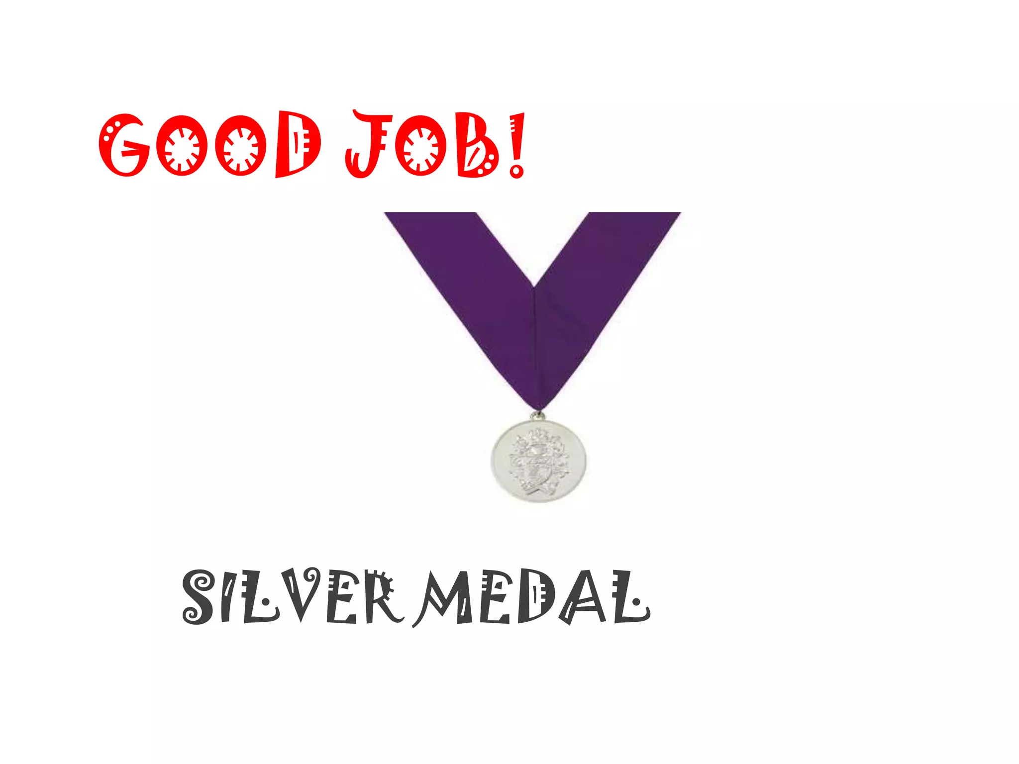 GOOD JOB!




 SILVER MEDAL
 