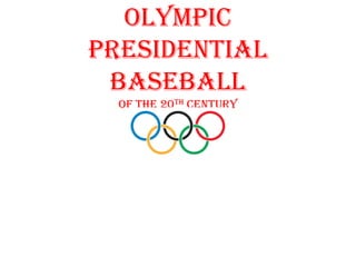 Olympic
Presidential
 Baseball
  OF THE 20TH CENTURY
 