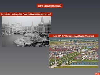 From Late 19 th -Early 20 th  Century Beautiful Movement to… In the Broadest Sense… 2 Late 20 th -21 st  Century New Urbanist Movement 