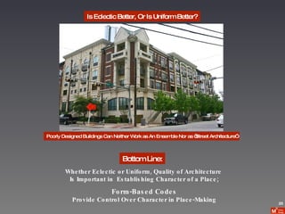 Is Eclectic Better, Or Is Uniform Better? Poorly Designed Buildings Can Neither Work as An Ensemble Nor as “Street Architecture” Bottom Line: Whether Eclectic or Uniform, Quality of Architecture  Is Important in  Establishing Character of a Place; Form-Based Codes Provide Control Over Character in Place-Making 23 