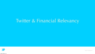 Twitter & Financial Relevancy




                                                          Twitter Conﬁdential 2011



Friday, February 10, 12
 