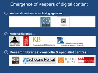 National Science Library,
Chinese Academy of Sciences
Emergence of Keepers of digital content
① Web-scale not-for-profit archiving agencies:
② National libraries …
① Research libraries: consortia & specialist centres …
National Science Library,
Chinese Academy of Sciences
 