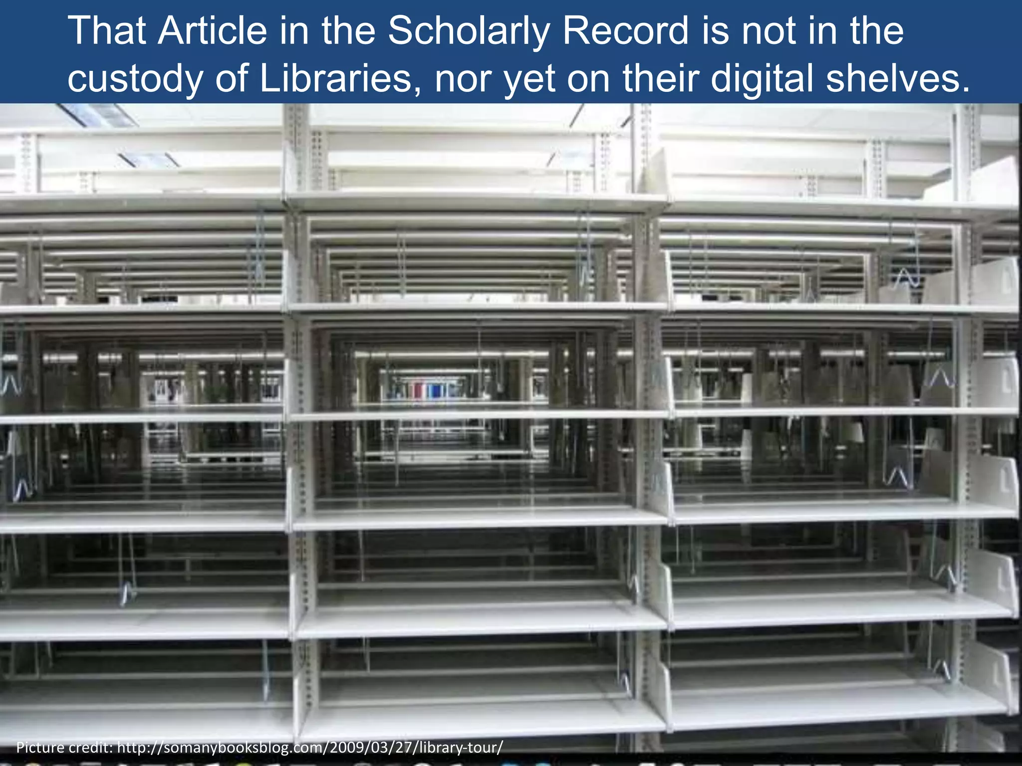 That Article in the Scholarly Record is not in the
custody of Libraries, nor yet on their digital shelves.
Picture credit: http://somanybooksblog.com/2009/03/27/library-tour/
 