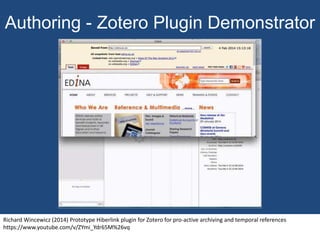 Authoring - Zotero Plugin Demonstrator
Richard Wincewicz (2014) Prototype Hiberlink plugin for Zotero for pro-active archiving and temporal references
https://www.youtube.com/v/ZYmi_Ydr65M%26vq
 